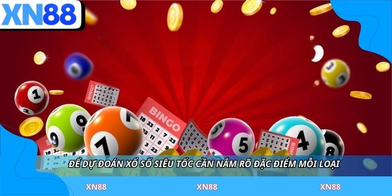 Để dự đoán Xổ Số Siêu Tốc cần nắm rõ đặc điểm mỗi loại
