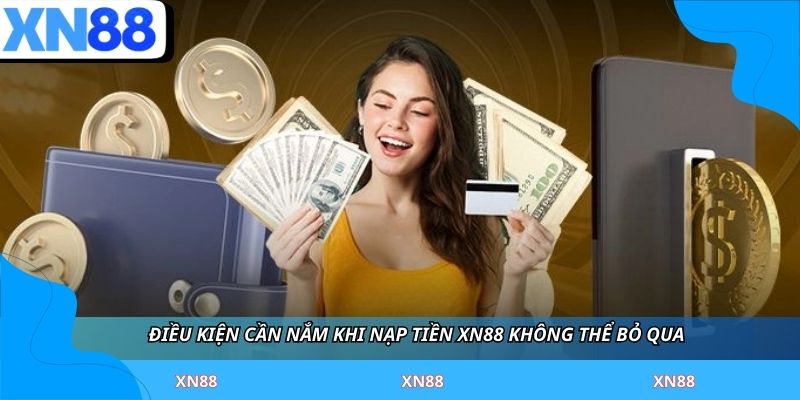 Điều kiện cần nắm khi nạp tiền XN88 không thể bỏ qua
